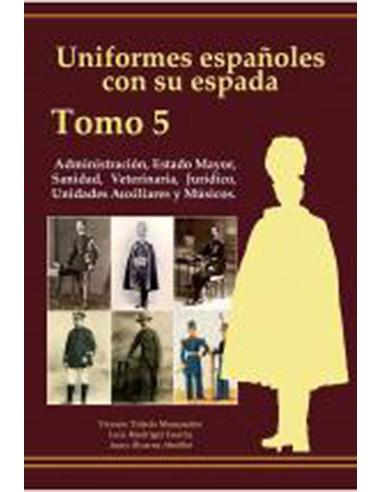 Uniformes Españoles con su espada: Administración, Sanidad, Veterinaria, E.M. y Jurídico (Tomo 5)